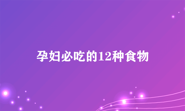 孕妇必吃的12种食物