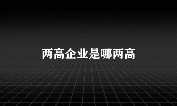 两高企业是哪两高