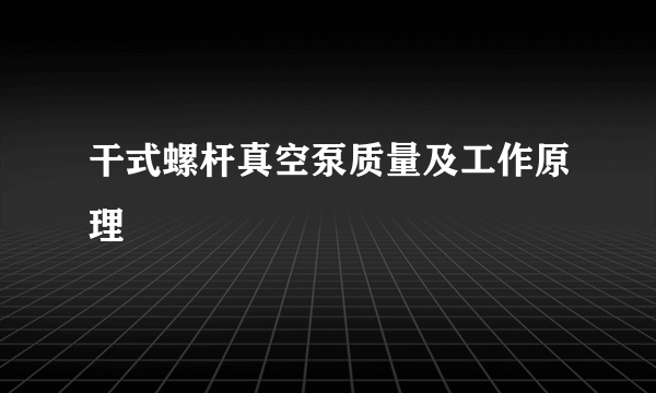 干式螺杆真空泵质量及工作原理