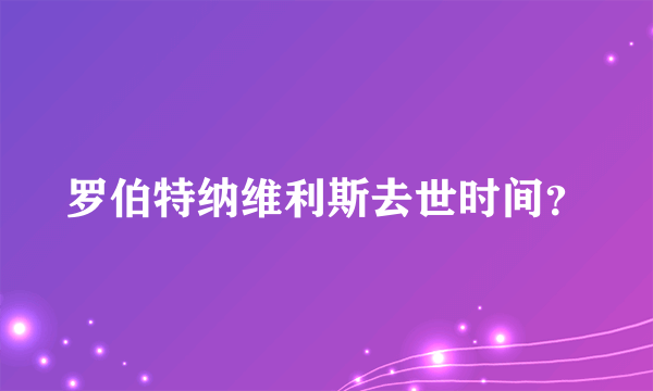 罗伯特纳维利斯去世时间？