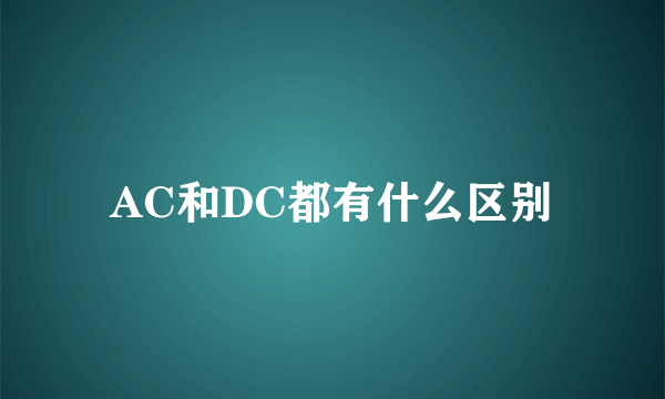 AC和DC都有什么区别