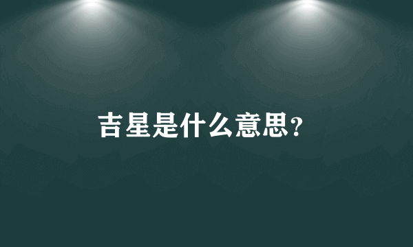 吉星是什么意思？