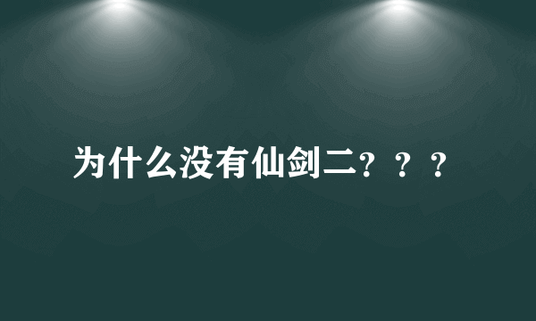 为什么没有仙剑二？？？