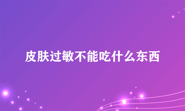 皮肤过敏不能吃什么东西