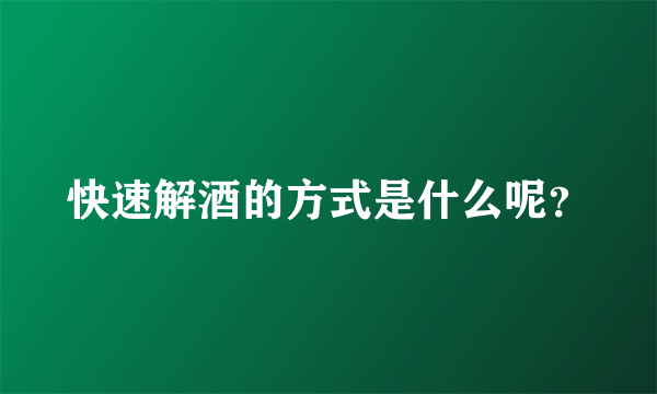 快速解酒的方式是什么呢？