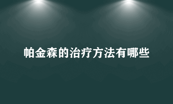 帕金森的治疗方法有哪些