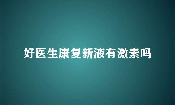 好医生康复新液有激素吗