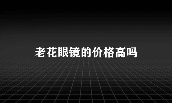 老花眼镜的价格高吗