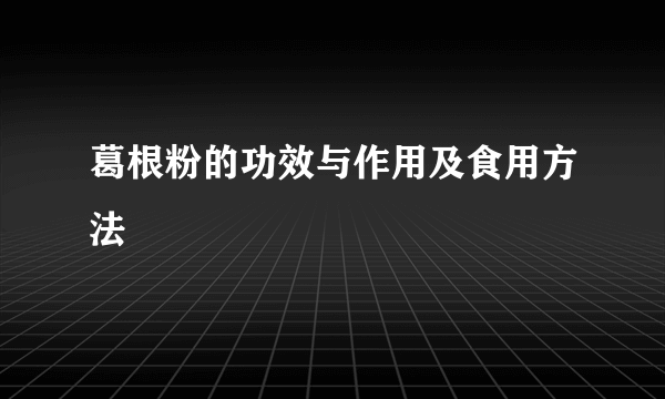 葛根粉的功效与作用及食用方法