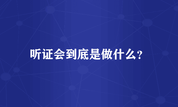 听证会到底是做什么？