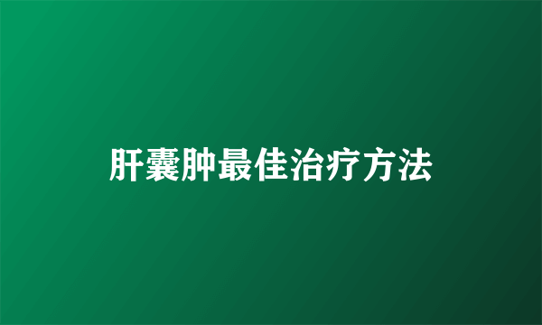 肝囊肿最佳治疗方法