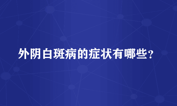 外阴白斑病的症状有哪些？