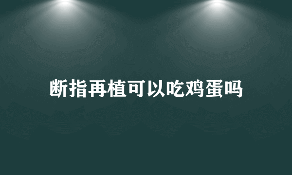 断指再植可以吃鸡蛋吗