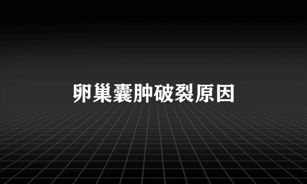 卵巢囊肿破裂原因