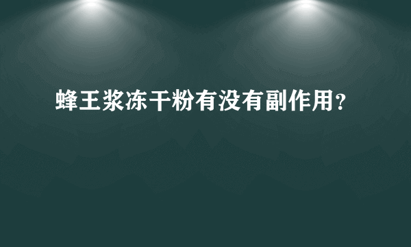 蜂王浆冻干粉有没有副作用？