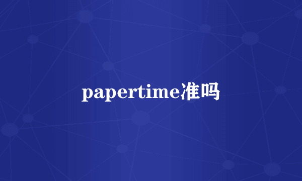 papertime准吗