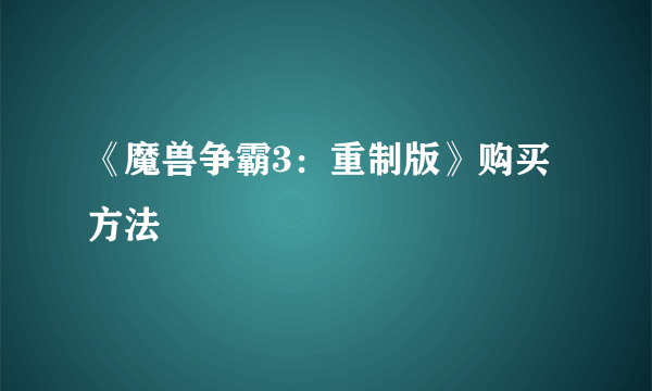 《魔兽争霸3：重制版》购买方法