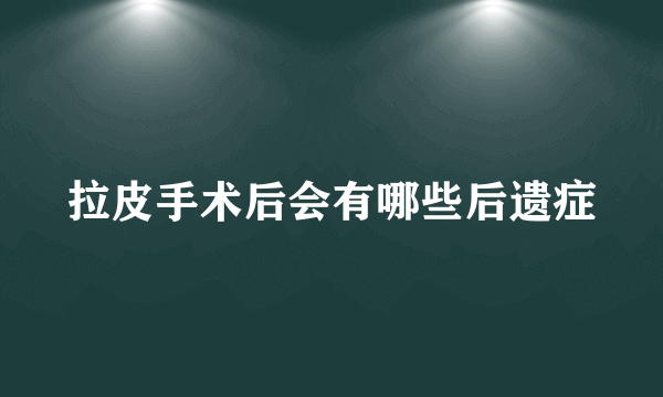 拉皮手术后会有哪些后遗症