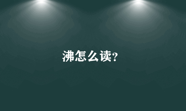 沸怎么读？