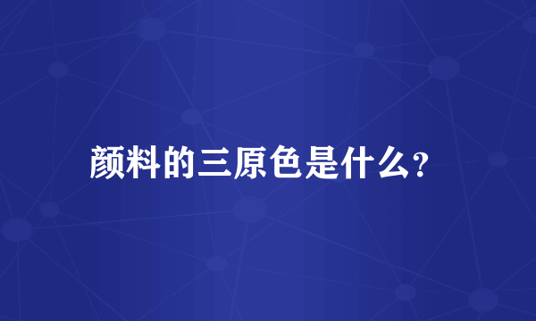 颜料的三原色是什么？