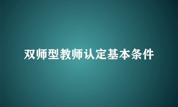 双师型教师认定基本条件