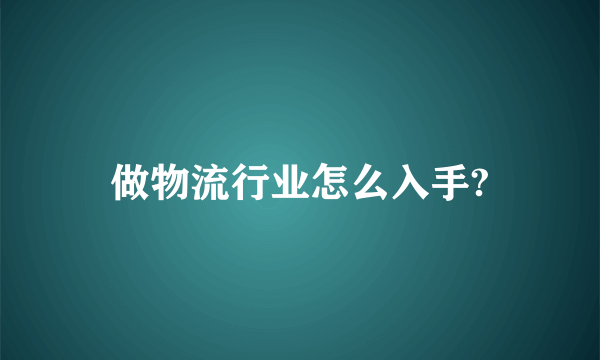 做物流行业怎么入手?