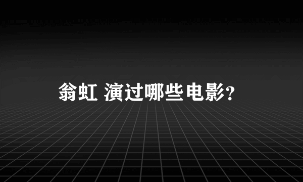 翁虹 演过哪些电影？