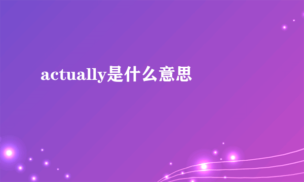 actually是什么意思