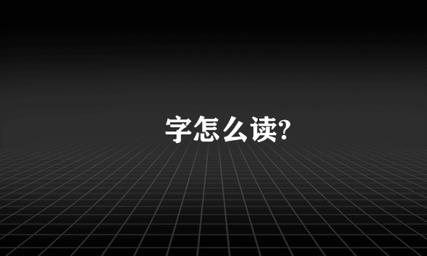 埌字怎么读?