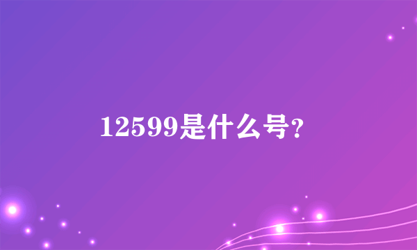 12599是什么号？