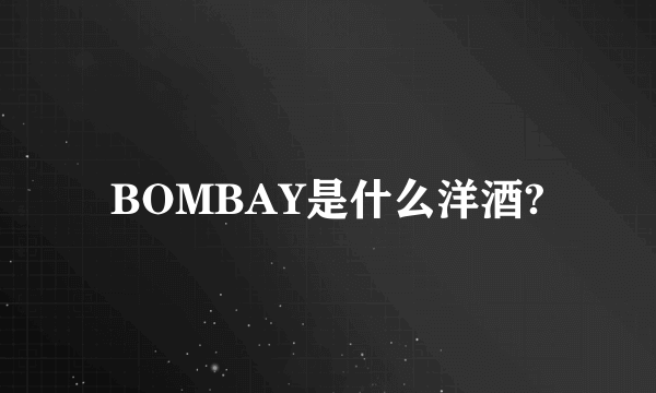 BOMBAY是什么洋酒?