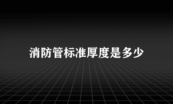 消防管标准厚度是多少