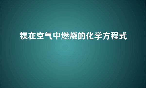 镁在空气中燃烧的化学方程式