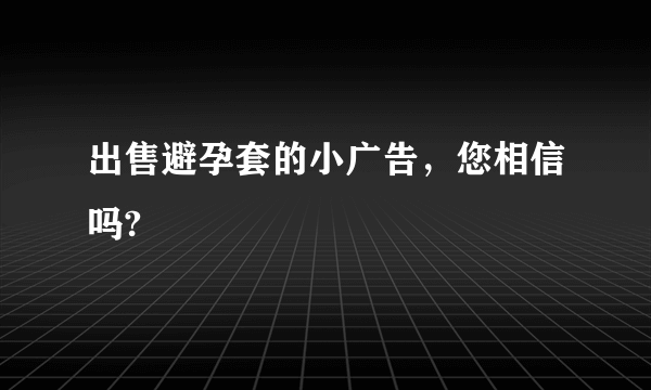 出售避孕套的小广告，您相信吗?