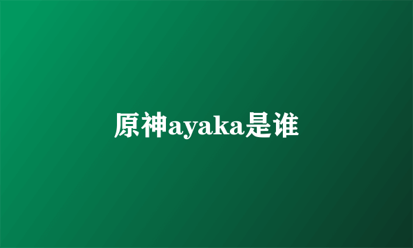 原神ayaka是谁