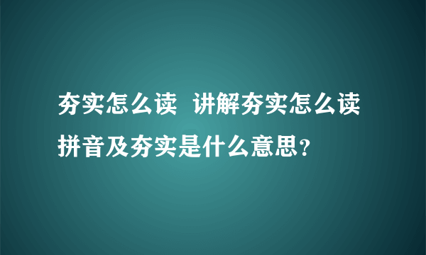 夯实怎么读  讲解夯实怎么读拼音及夯实是什么意思？