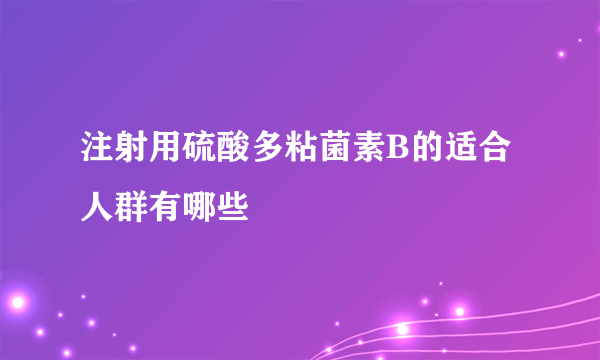 注射用硫酸多粘菌素B的适合人群有哪些