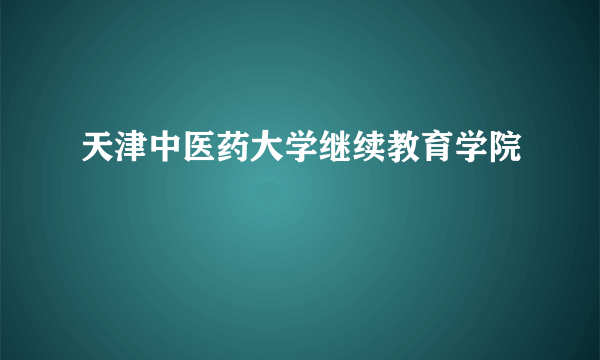 天津中医药大学继续教育学院