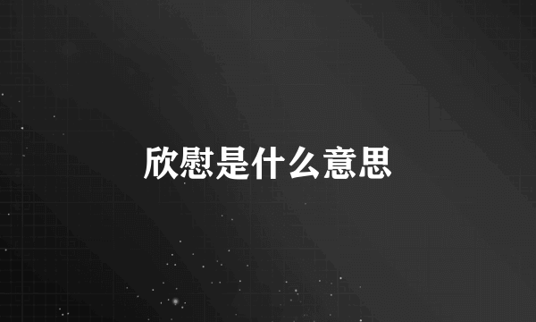 欣慰是什么意思