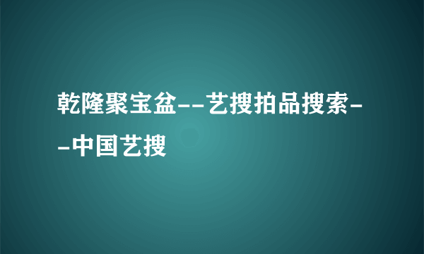 乾隆聚宝盆--艺搜拍品搜索--中国艺搜