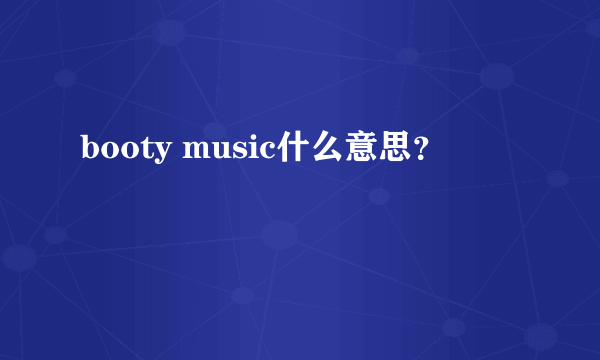 booty music什么意思？