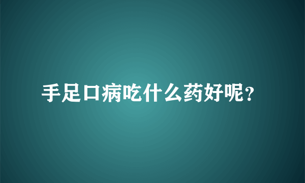 手足口病吃什么药好呢？