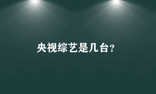 央视综艺是几台？