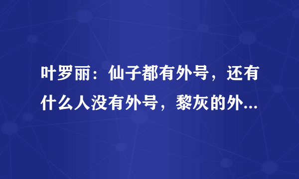 叶罗丽：仙子都有外号，还有什么人没有外号，黎灰的外号是什么呢