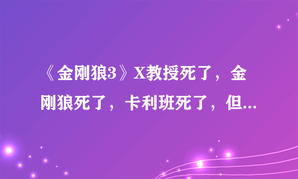 《金刚狼3》X教授死了，金刚狼死了，卡利班死了，但她却没死！