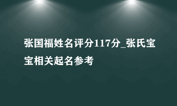 张国福姓名评分117分_张氏宝宝相关起名参考