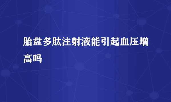 胎盘多肽注射液能引起血压增高吗