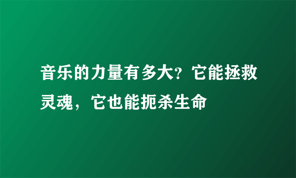 音乐的力量有多大？它能拯救灵魂，它也能扼杀生命