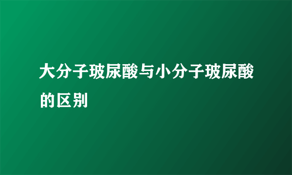 大分子玻尿酸与小分子玻尿酸的区别