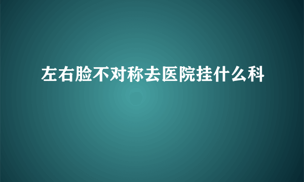 左右脸不对称去医院挂什么科